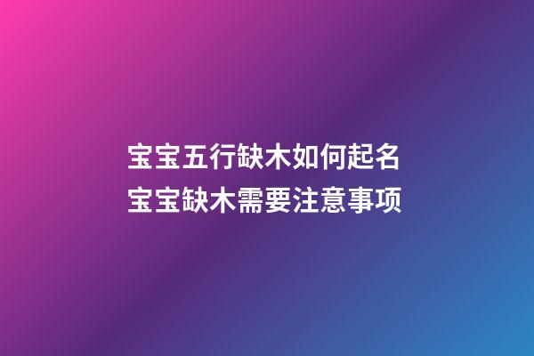 宝宝五行缺木如何起名 宝宝缺木需要注意事项